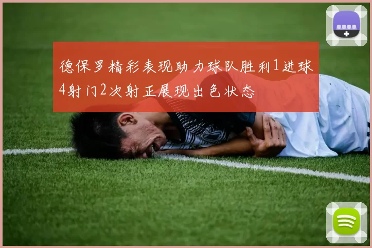 德保罗精彩表现助力球队胜利1进球4射门2次射正展现出色状态